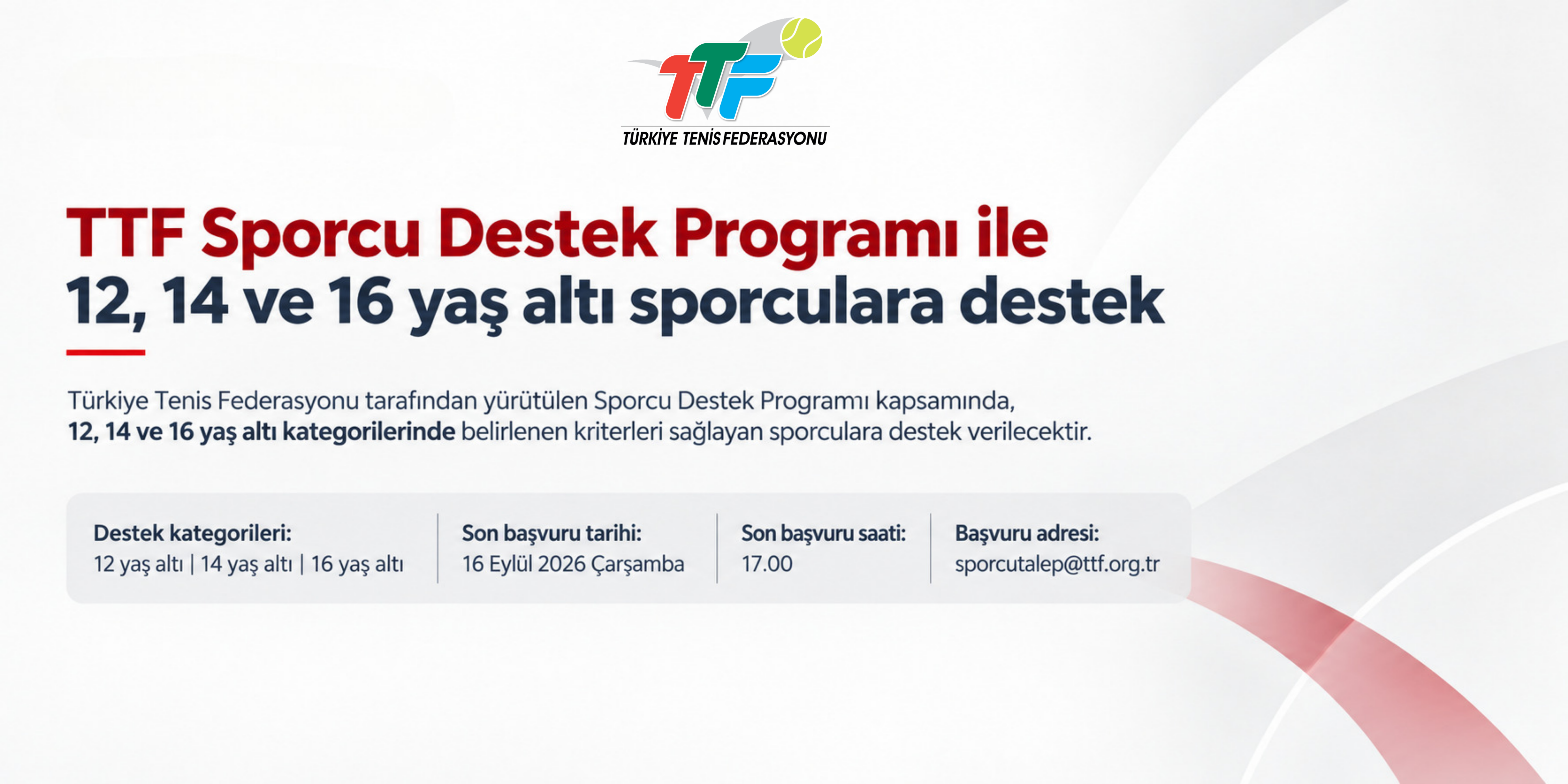 Türkiye Tenis Federasyonu tarafından genç sporcuların gelişim süreçlerine katkı sağlamak amacıyla yürütülen Sporcu Destek Programı kapsamında, 12, 14 ve 16 yaş altı kategorilerinde belirlenen kriterleri sağlayan sporculara destek verilecektir.